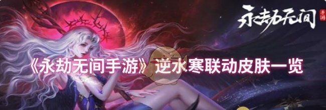 《永劫无间手游》逆水寒联动皮肤一览
