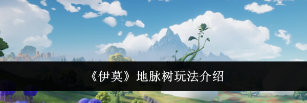《伊莫》地脉树玩法介绍