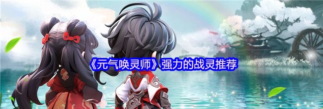 《元气唤灵师》强力的战灵推荐