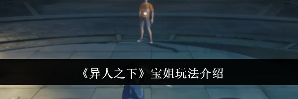 《异人之下》宝姐玩法介绍