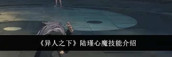 《异人之下》陆瑾心魔技能介绍