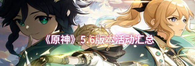 《原神》5.6版本活动汇总