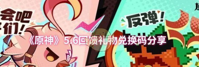 《原神》5.6回馈礼物兑换码分享