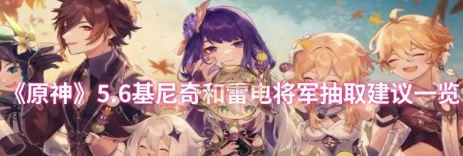 《原神》5.6基尼奇和雷电将军抽取建议一览
