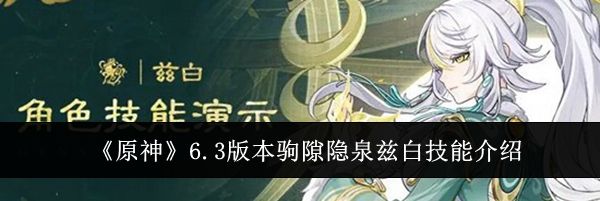 《原神》6.3版本驹隙隐泉兹白技能介绍