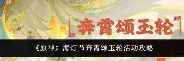 《原神》海灯节奔霄颂玉轮活动攻略