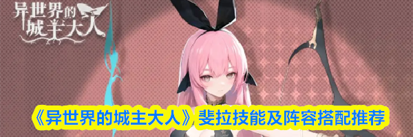《异世界的城主大人》斐拉技能及阵容搭配推荐