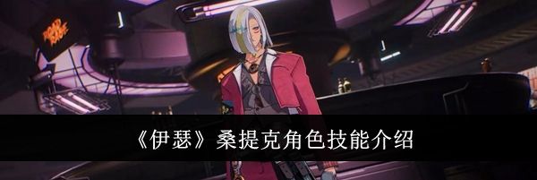 《伊瑟》桑提克角色技能介绍