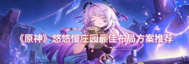 《原神》悠悠慢庄园最佳布局方案推荐