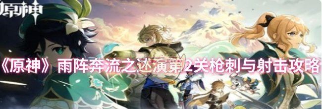 《原神》雨阵奔流之述演第2关枪刺与射击攻略