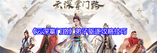 《云深掌门路》弟子驱逐攻略技巧