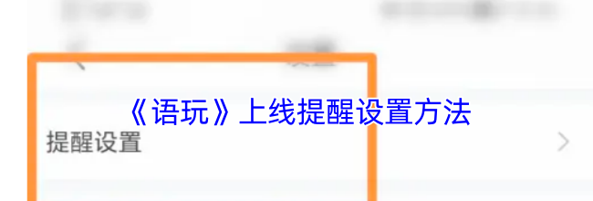 《语玩》上线提醒设置方法
