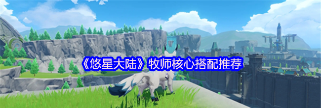 《悠星大陆》牧师核心搭配推荐