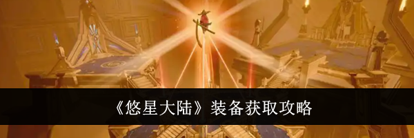 《悠星大陆》装备获取攻略