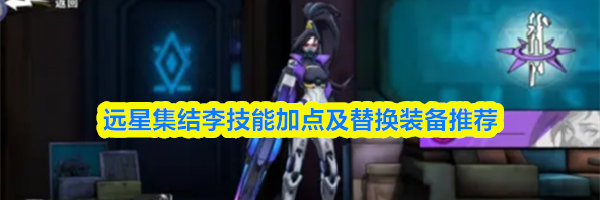 远星集结李技能加点及替换装备推荐