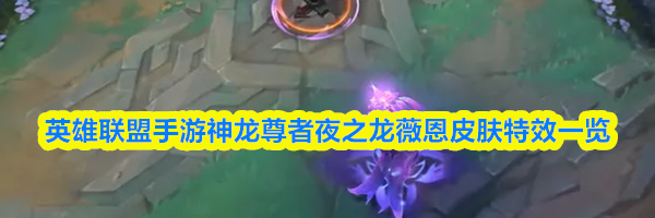 英雄联盟手游神龙尊者夜之龙薇恩皮肤特效一览