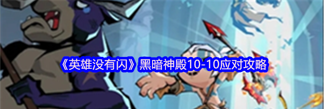 《英雄没有闪》黑暗神殿10-10应对攻略
