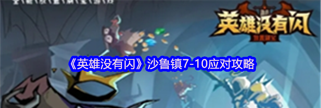 《英雄没有闪》沙鲁镇7-10应对攻略