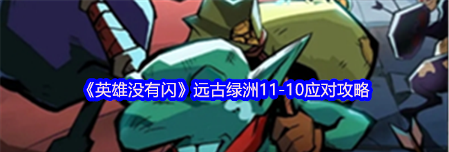 《英雄没有闪》远古绿洲11-10应对攻略
