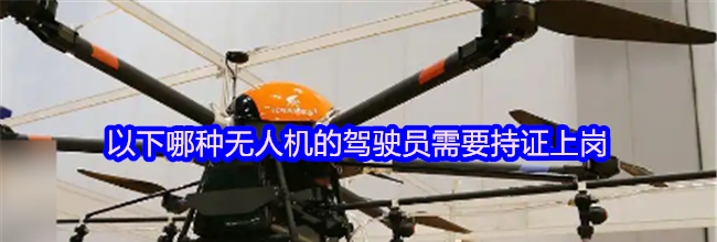 以下哪种无人机的驾驶员需要持证上岗