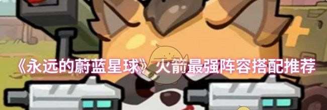 《永远的蔚蓝星球》火箭最强阵容搭配推荐