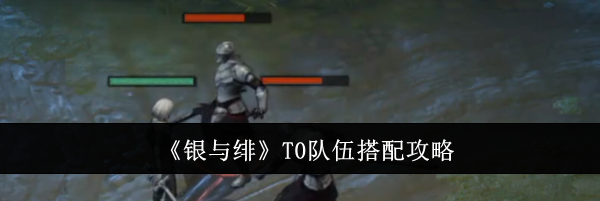《银与绯》T0队伍搭配攻略