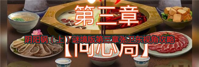 阴阳锅（上）谜境版第三章张卫东视角攻略