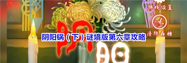 阴阳锅（下）谜境版第六章攻略