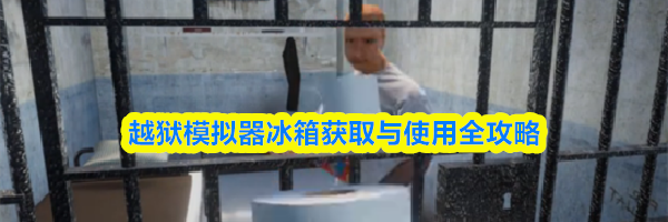 越狱模拟器冰箱获取与使用全攻略