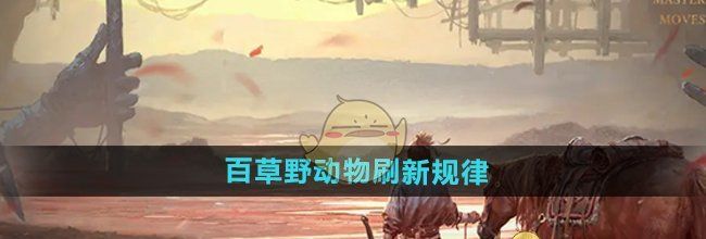 《燕云十六声》百草野动物刷新规律