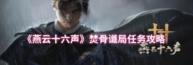 《燕云十六声》焚骨谶局任务攻略