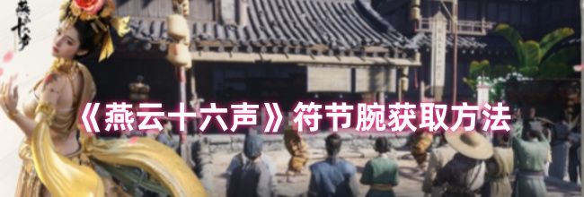 《燕云十六声》符节腕获取方法