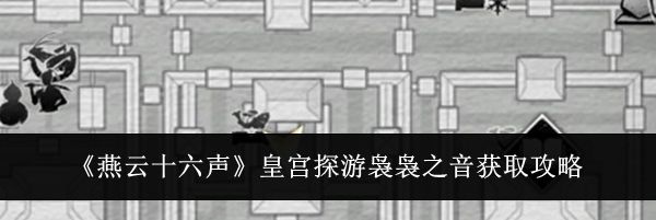 《燕云十六声》皇宫探游袅袅之音获取攻略