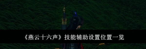 《燕云十六声》技能辅助设置位置一览