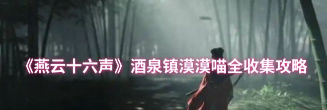 《燕云十六声》酒泉镇漠漠喵全收集攻略