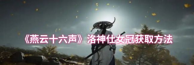 《燕云十六声》洛神仕女冠获取方法