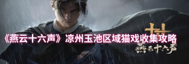 《燕云十六声》凉州玉池区域猫戏收集攻略