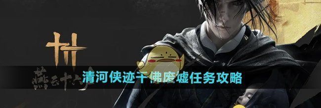 《燕云十六声》清河侠迹千佛废墟任务攻略