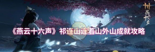 《燕云十六声》祁连山连着山外山成就攻略