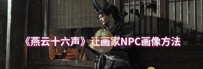 《燕云十六声》让画家NPC画像方法