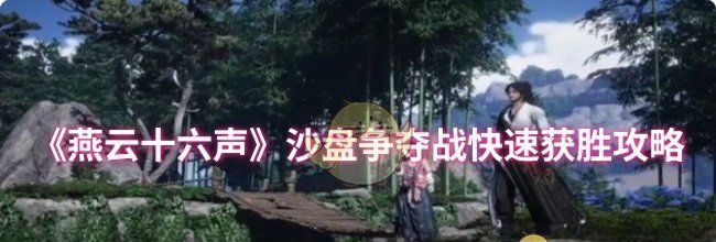 《燕云十六声》沙盘争夺战快速获胜攻略