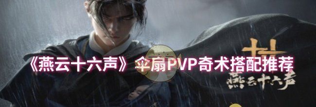 《燕云十六声》伞扇PVP奇术搭配推荐