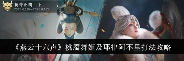 《燕云十六声》桃靥舞姬及耶律阿不里打法攻略
