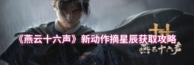 《燕云十六声》新动作摘星辰获取攻略