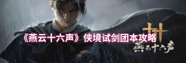 《燕云十六声》侠境试剑团本攻略