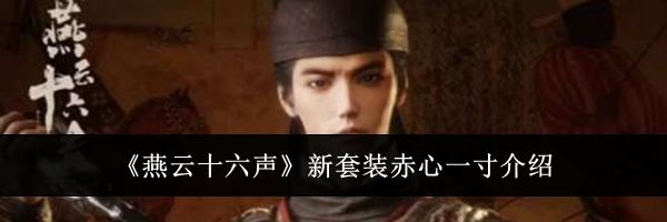 《燕云十六声》新套装赤心一寸介绍