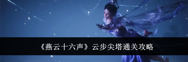 《燕云十六声》云步尖塔通关攻略