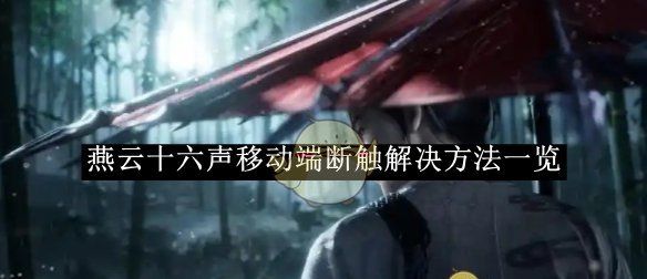 《燕云十六声》移动端断触解决方法一览