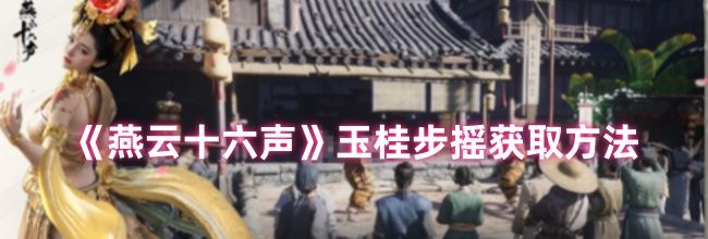 《燕云十六声》玉桂步摇获取方法