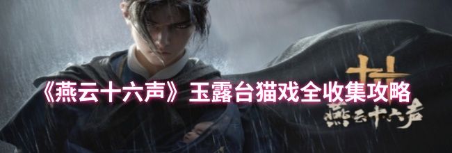 《燕云十六声》玉露台猫戏全收集攻略